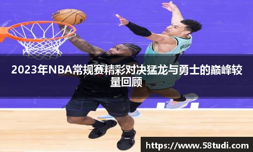 2023年NBA常规赛精彩对决猛龙与勇士的巅峰较量回顾